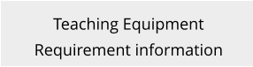 Teaching Equipment Requirement information